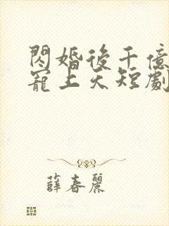 闪婚后千亿总裁宠上天短剧