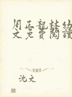 周正龙林幼薇全文免费阅读笔趣阁