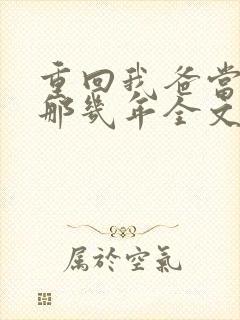 重回我爸当校草那几年全文免费