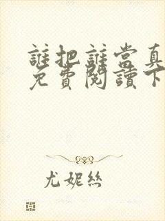 谁把谁当真漫画免费阅读下拉式六漫画