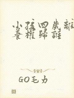 小孩四岁离婚抚养权归谁