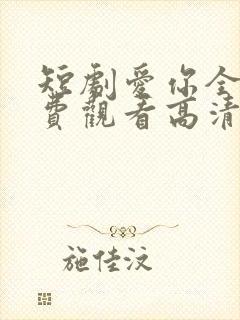 短剧爱你全集免费观看高清