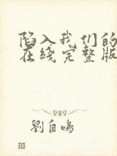 陷入我们的热恋在线完整版免费观看电视剧