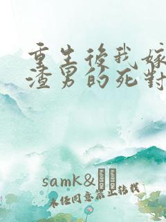 重生后我嫁给了渣男的死对头最新章节