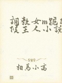 调教女m跪爬伺候主人小说
