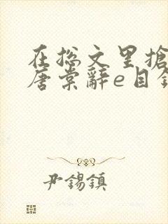 在总文里抢主角唐棠辞e目录