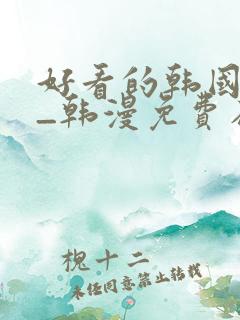 好看的韩国漫画_韩漫免费在线阅读