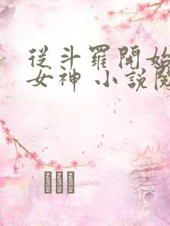 从斗罗开始俘获女神 小说阅读