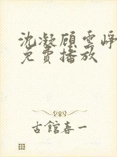 沈凝顾云峥短剧免费播放