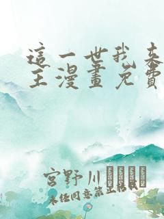 这一世我来当家主漫画免费全集下拉式漫画