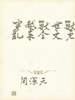 穿越兽世兽王别乱来全文免费阅读