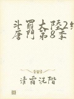 斗罗大陆2绝世唐门第8季