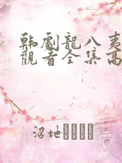 韩剧龙八夷免费观看全集高清播放