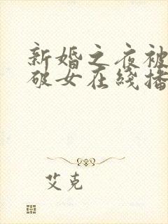 新婚之夜被强处破女在线播放