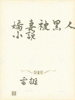 娇妻被黑人调教小说