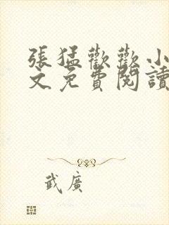 张猛欢欢小说全文免费阅读最新章节