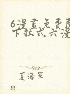 6漫画免费阅读下拉式六漫画