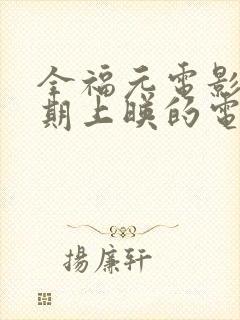 全福元电影院近期上映的电影