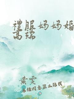 礼服妈妈婚宴装高端