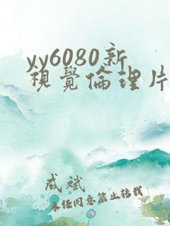 yy6080新视觉伦理片