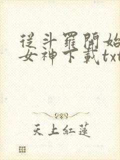 从斗罗开始俘获女神下载txt