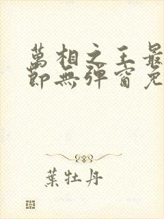 万相之王最新章节无弹窗免费阅读