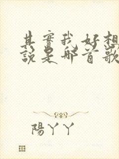 其实我好想对你说是哪首歌的歌词