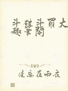 斗破斗罗大合集趣笔阁