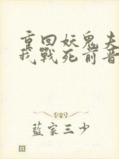 重回妖鬼夫君为我战死前晋江