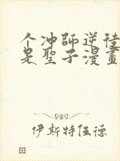 个冲师逆徒才不是圣子漫画免费