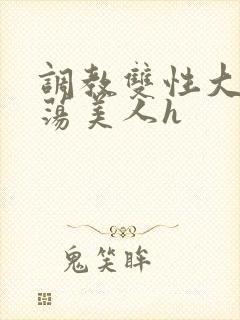 调教双性大乳浪荡美人h