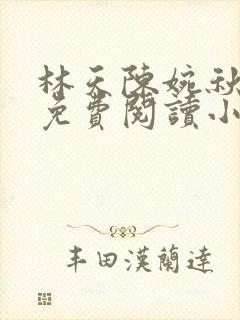 林天陈婉秋全文免费阅读小说