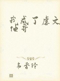 我成了虐文女主他哥