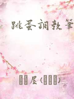 跳蛋调教笔趣阁