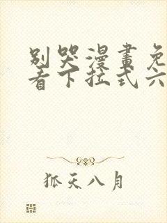 别哭漫画免费观看下拉式六漫画