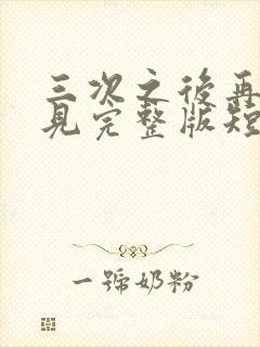 三次之后再也不见完整版短剧