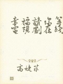 幸福请你等等我电视剧在线观看