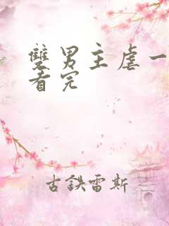 双男主虐一口气看完