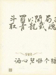 斗罗v:开局抽取青龙武魂,吊打唐三抢小舞