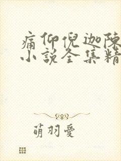 痛仰倪迦陈劲生小说全集精校版下载