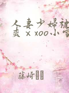 人妻少妇被粗大爽ⅹxoo小雪