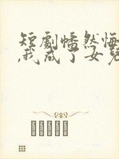 短剧幡然悔悟后,我成了女儿靠山资源