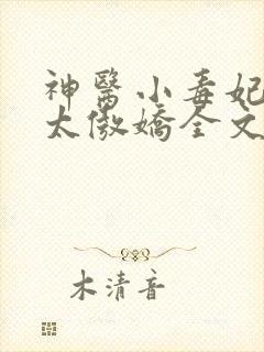 神医小毒妃皇叔太傲娇全文免费阅读