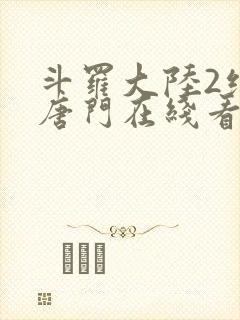 斗罗大陆2绝世唐门在线看小说