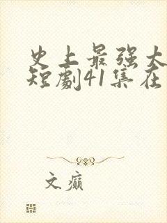 史上最强太子爷短剧41集在线观看