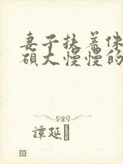 妻子扶着侏儒的硕大慢慢的坐下小说