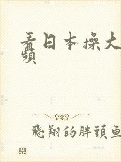 看日本操大逼视频