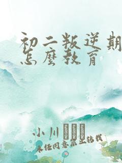 初二叛逆期家长怎么教育