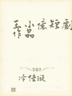 王小亿短剧全部作品