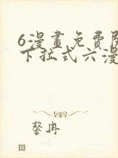 6漫画免费阅读下拉式六漫画